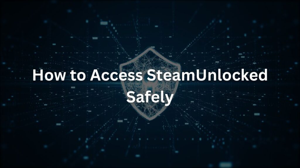 How to Access SteamUnlocked Safely