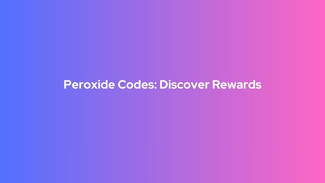 Peroxide Codes: Discover Rewards